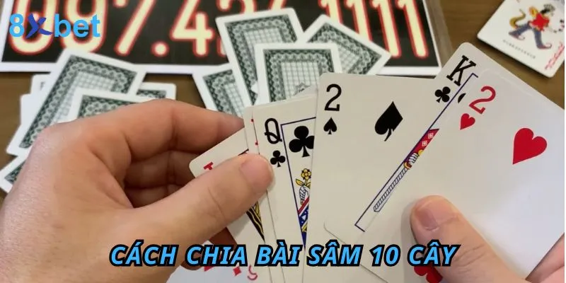 Cách Chơi Bài Sâm 10 Cây Đơn Giản Tại 8xbet Cách chia bài sâm 10 cây chính xác, đơn giản nhất hiện nay
