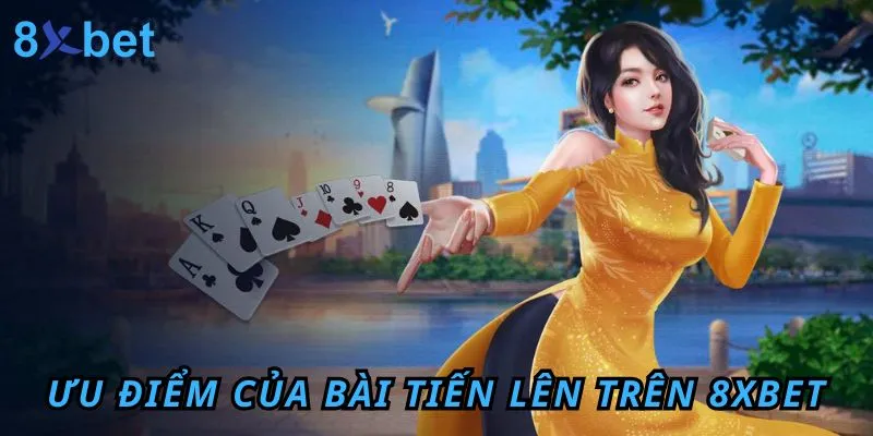 Cách chơi bài tiến lên trên 8XBET – Hướng dẫn chi tiết và mẹo thắng lớn Ưu điểm của bài Tiến Lên trên 8XBET