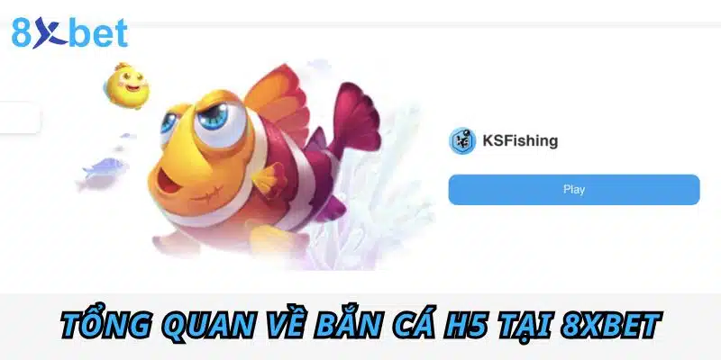 Bắn cá H5: Trải nghiệm game săn cá đỉnh cao tại 8xbet Tổng quan về Bắn Cá H5 tại 8xbet